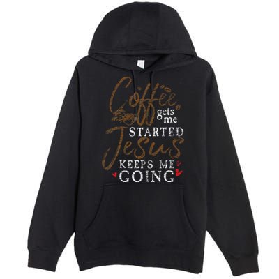 Coffee Gets Me Started Jesus Keeps Me Going Funny Jesus Premium Pullover Hoodie