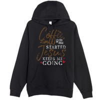 Coffee Gets Me Started Jesus Keeps Me Going Funny Jesus Premium Pullover Hoodie