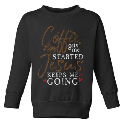 Coffee Gets Me Started Jesus Keeps Me Going Funny Jesus Toddler Sweatshirt