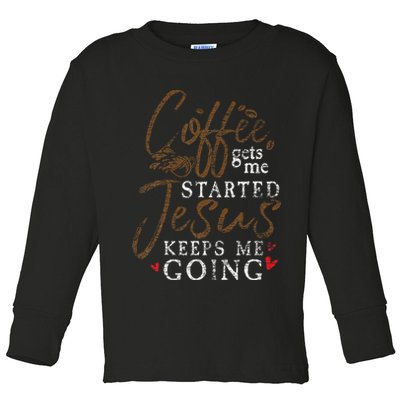 Coffee Gets Me Started Jesus Keeps Me Going Funny Jesus Toddler Long Sleeve Shirt
