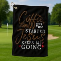 Coffee Gets Me Started Jesus Keeps Me Going Funny Jesus Golf Towel