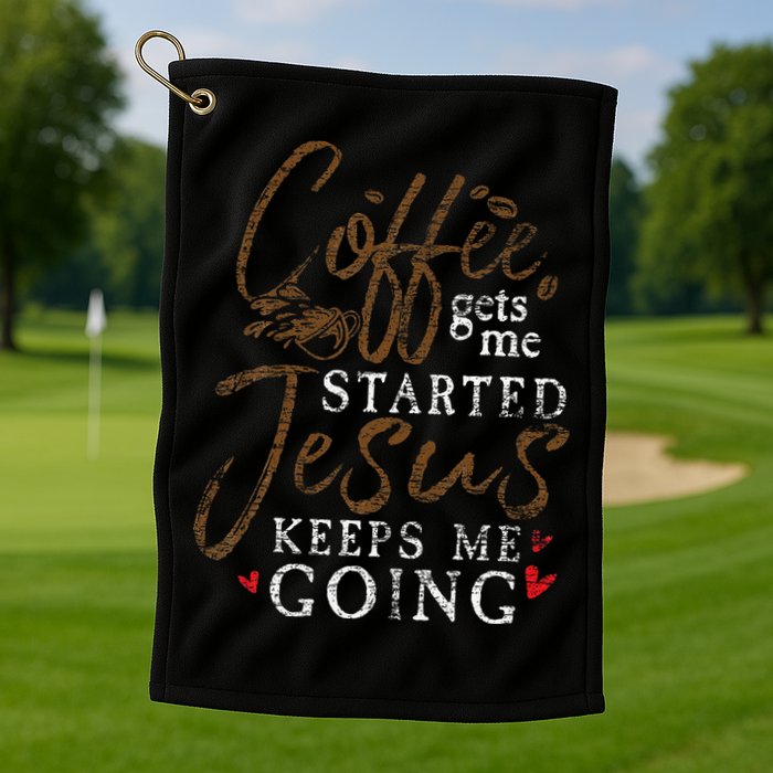 Coffee Gets Me Started Jesus Keeps Me Going Funny Jesus Golf Towel