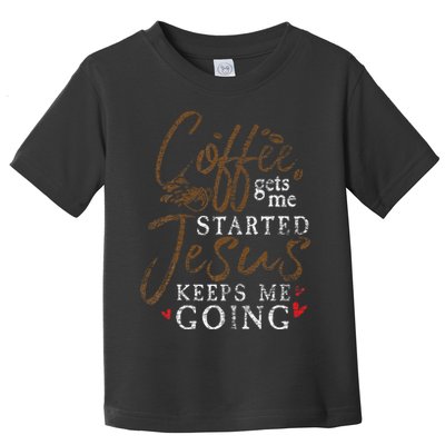 Coffee Gets Me Started Jesus Keeps Me Going Funny Jesus Toddler T-Shirt