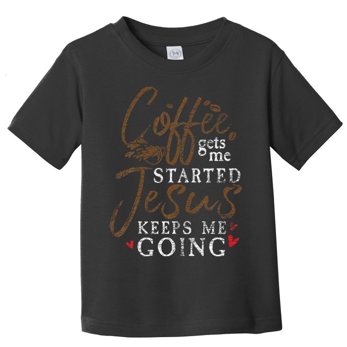 Coffee Gets Me Started Jesus Keeps Me Going Funny Jesus Toddler T-Shirt