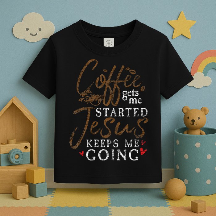 Coffee Gets Me Started Jesus Keeps Me Going Funny Jesus Toddler T-Shirt