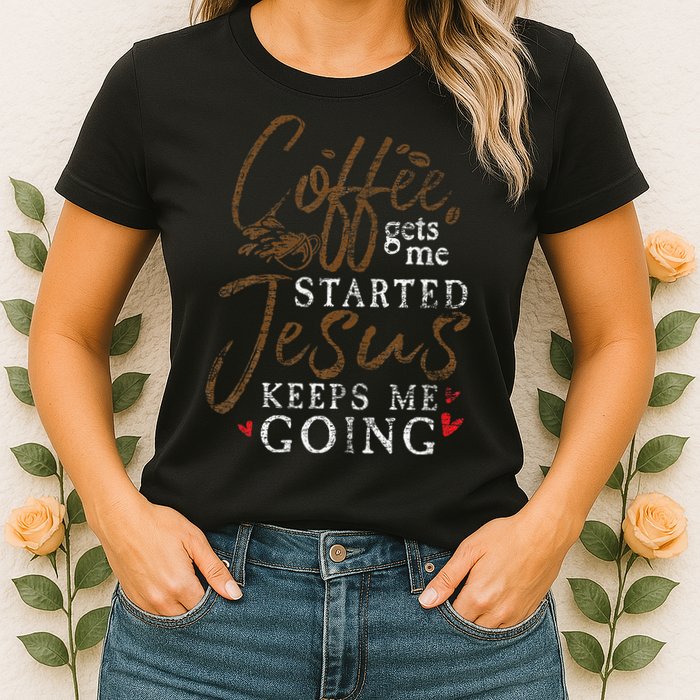 Coffee Gets Me Started Jesus Keeps Me Going Funny Jesus Womens T-Shirt