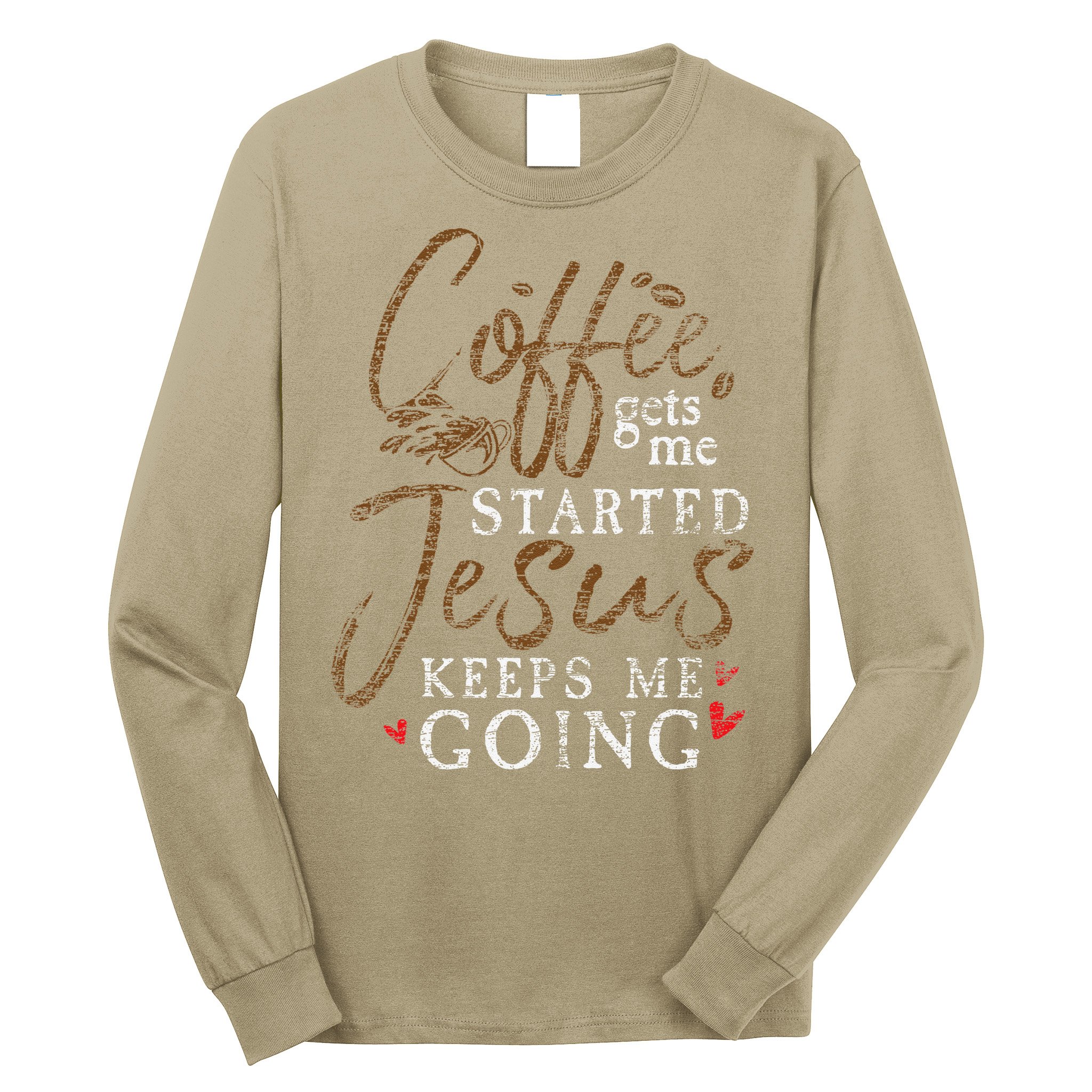Coffee Gets Me Started Jesus Keeps Me Going Funny Jesus Long Sleeve Shirt