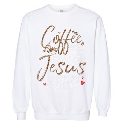 Coffee Gets Me Started Jesus Keeps Me Going Funny Jesus Garment-Dyed Sweatshirt