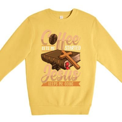 Coffee Gets Me Started Jesus Keeps Me Going Bible Christian Gift Premium Crewneck Sweatshirt