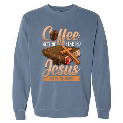 Coffee Gets Me Started Jesus Keeps Me Going Bible Christian Gift Garment-Dyed Sweatshirt