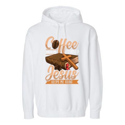 Coffee Gets Me Started Jesus Keeps Me Going Bible Christian Gift Garment-Dyed Fleece Hoodie