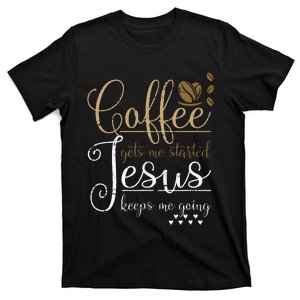 Coffee Gets Me Started Jesus Keeps Me Going Jesus T-Shirt