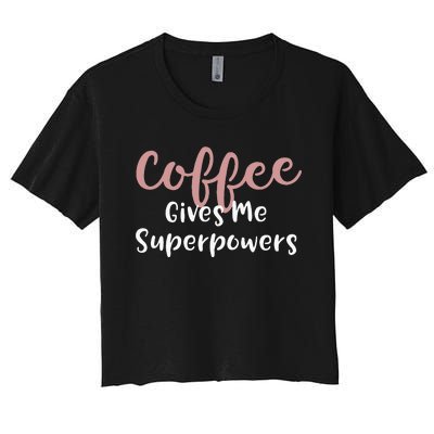 Coffee Gives Me Superpowers Funny Coffee Enthusiast Women's Crop Top Tee