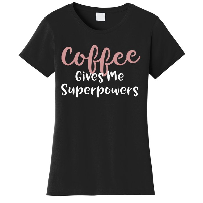 Coffee Gives Me Superpowers Funny Coffee Enthusiast Women's T-Shirt