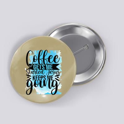 Coffee Gets Me Started Jesus Keeps Me Going Button