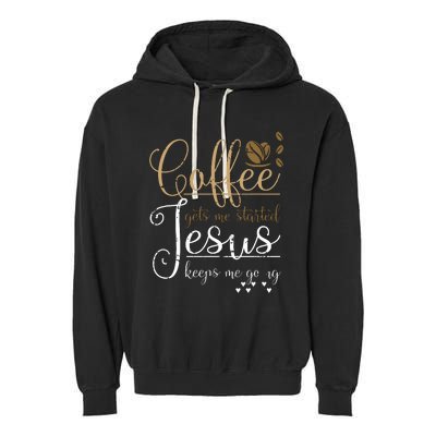 Coffee Gets Me Started Jesus Keeps Me Going Jesus Garment-Dyed Fleece Hoodie