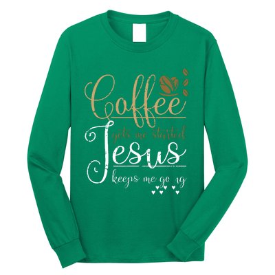 Coffee Gets Me Started Jesus Keeps Me Going Jesus Long Sleeve Shirt