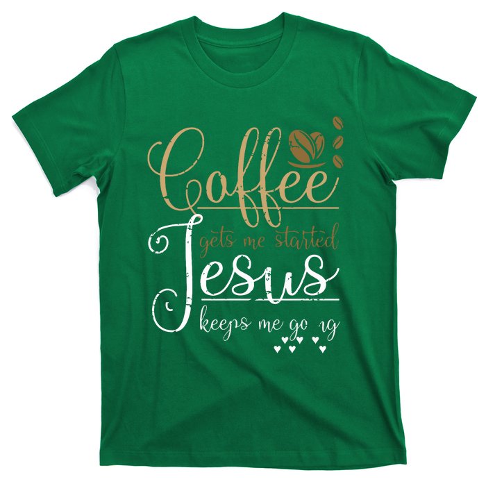 Coffee Gets Me Started Jesus Keeps Me Going Jesus T-Shirt