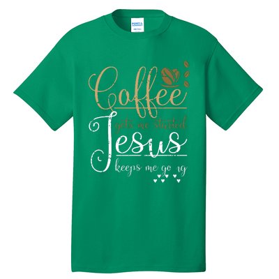 Coffee Gets Me Started Jesus Keeps Me Going Jesus Tall T-Shirt