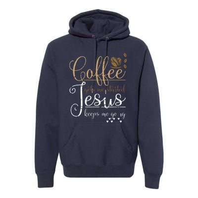 Coffee Gets Me Started Jesus Keeps Me Going Jesus Premium Hoodie