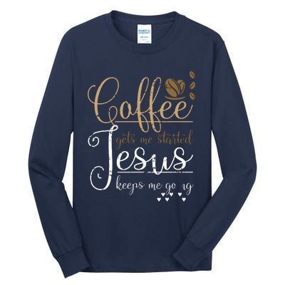 Coffee Gets Me Started Jesus Keeps Me Going Jesus Tall Long Sleeve T-Shirt