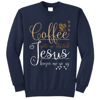 Coffee Gets Me Started Jesus Keeps Me Going Jesus Tall Sweatshirt