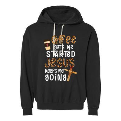 Coffee Gets Me Started Jesus Keeps Me Going Leopard Gift Garment-Dyed Fleece Hoodie