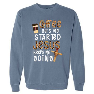 Coffee Gets Me Started Jesus Keeps Me Going Leopard Gift Garment-Dyed Sweatshirt