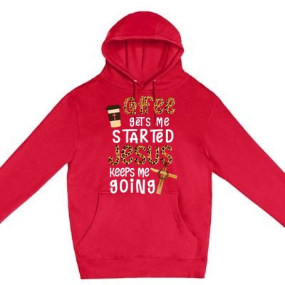 Coffee Gets Me Started Jesus Keeps Me Going Leopard Gift Premium Pullover Hoodie