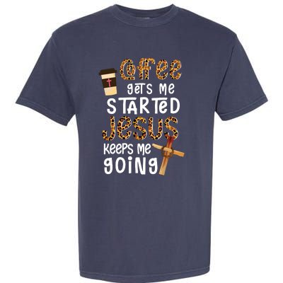 Coffee Gets Me Started Jesus Keeps Me Going Leopard Gift Garment-Dyed Heavyweight T-Shirt