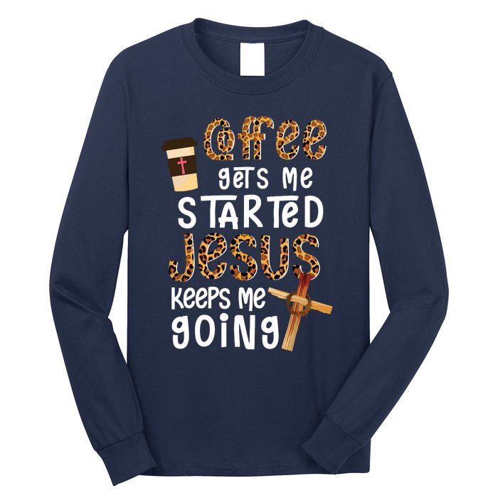 Coffee Gets Me Started Jesus Keeps Me Going Leopard Gift Long Sleeve Shirt