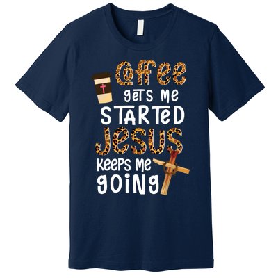 Coffee Gets Me Started Jesus Keeps Me Going Leopard Gift Premium T-Shirt