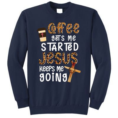 Coffee Gets Me Started Jesus Keeps Me Going Leopard Gift Tall Sweatshirt