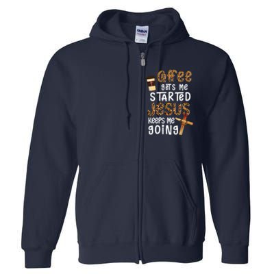 Coffee Gets Me Started Jesus Keeps Me Going Leopard Gift Full Zip Hoodie