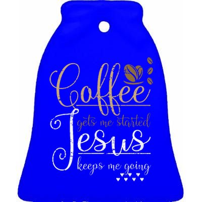 Coffee Gets Me Started Jesus Keeps Me Going Jesus Ceramic Bell Ornament