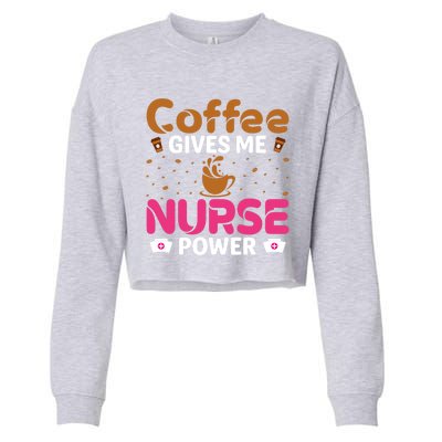 Coffee Gives Me Nurse Power Caffeine Lover Nurse Gift Cropped Pullover Crew