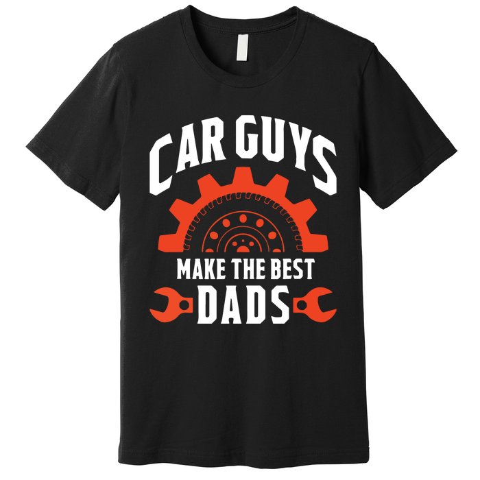 Car Guys Make The Best Dads Fathers Day Gift Premium T-Shirt