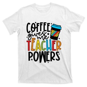 Coffee Gives Me Teacher Powers Teacher Coffee Teacher Life Back To School T-Shirt