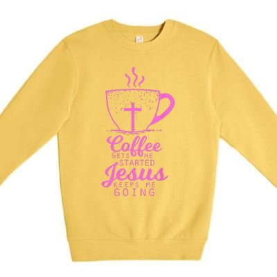 Coffee Gets Me Started Jesus Keeps Me Going Gift Premium Crewneck Sweatshirt