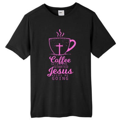 Coffee Gets Me Started Jesus Keeps Me Going Gift Tall Fusion ChromaSoft Performance T-Shirt