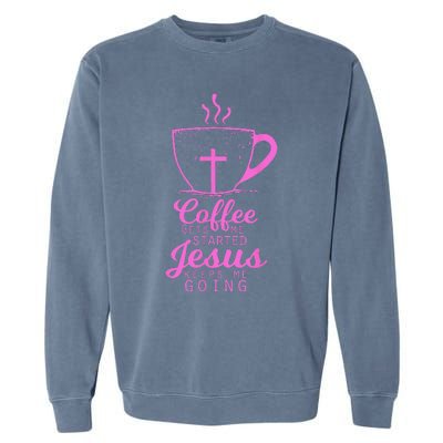 Coffee Gets Me Started Jesus Keeps Me Going Gift Garment-Dyed Sweatshirt