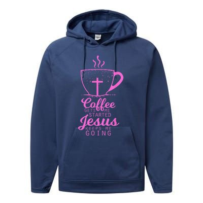 Coffee Gets Me Started Jesus Keeps Me Going Gift Performance Fleece Hoodie