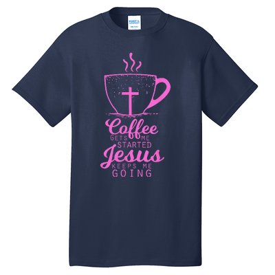 Coffee Gets Me Started Jesus Keeps Me Going Gift Tall T-Shirt