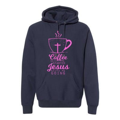 Coffee Gets Me Started Jesus Keeps Me Going Gift Premium Hoodie