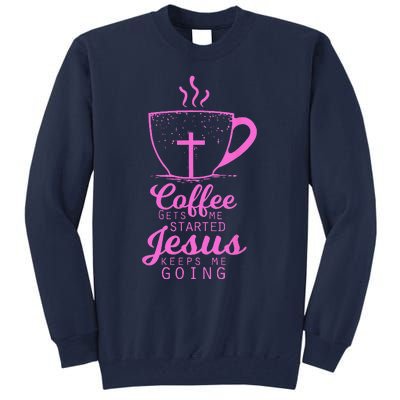 Coffee Gets Me Started Jesus Keeps Me Going Gift Tall Sweatshirt