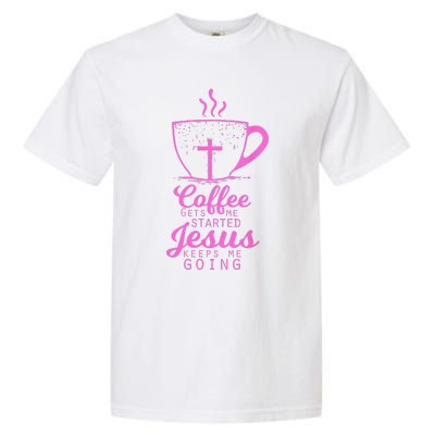 Coffee Gets Me Started Jesus Keeps Me Going Gift Garment-Dyed Heavyweight T-Shirt