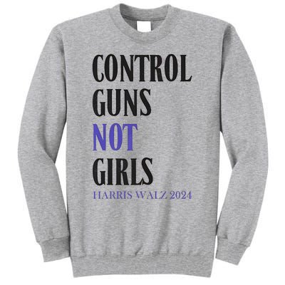 Control Guns Not Girl Rights Harris Waltz 2024 Tall Sweatshirt