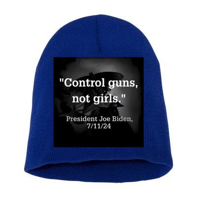 Control Guns Not President Joe Biden 7 11 24 Short Acrylic Beanie