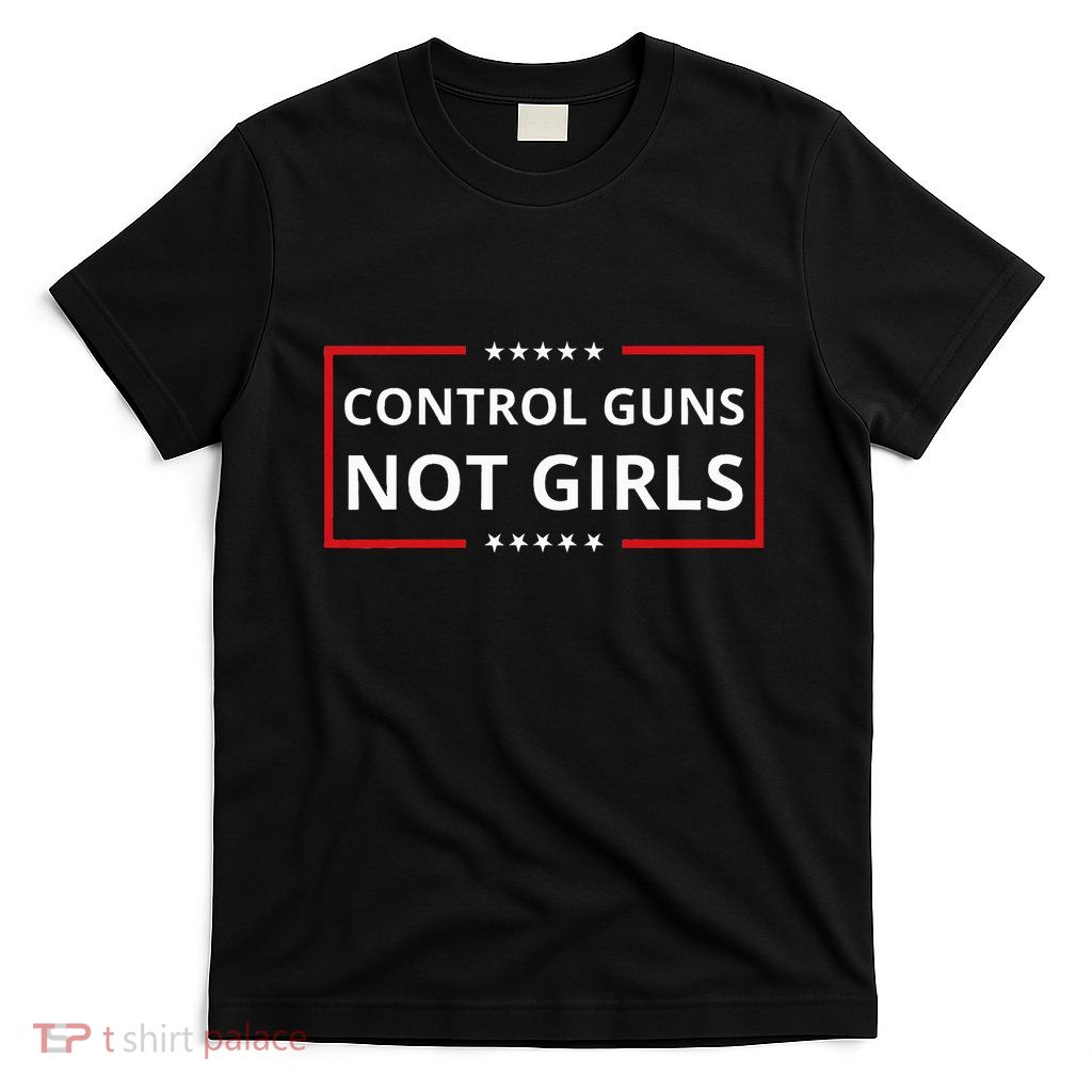 Control Guns Not Women Control Guns Not T-Shirt