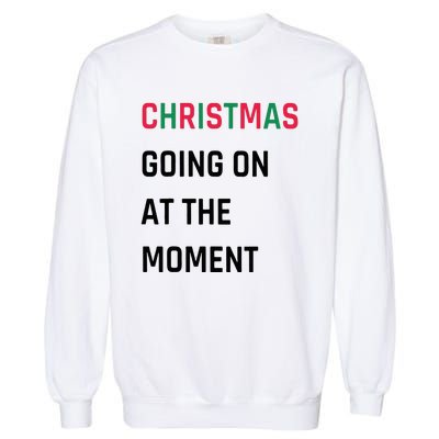 Christmas Going On At The Moment Christmas Garment-Dyed Sweatshirt